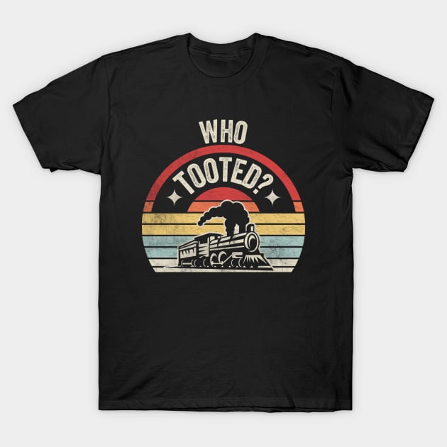 Who Tooted Funny Train Model Train Gift Train Collector Train Fan Locomotive Railway T-Shirt by SomeRays